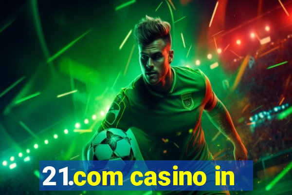 21.com casino in