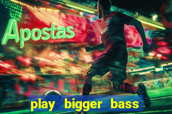 play bigger bass bonanza slots