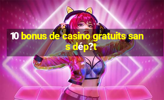 10 bonus de casino gratuits sans dép?t