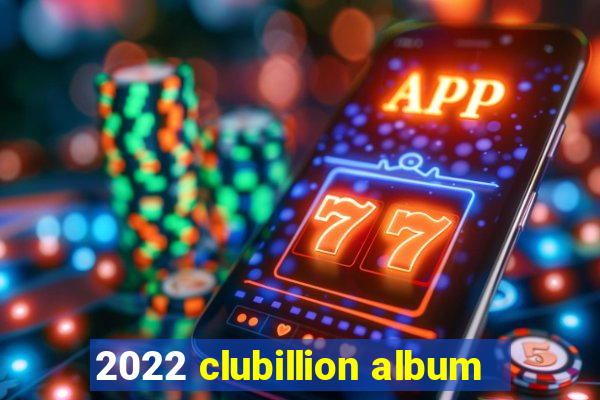 2022 clubillion album