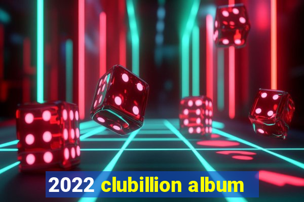 2022 clubillion album