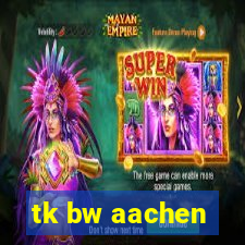 tk bw aachen