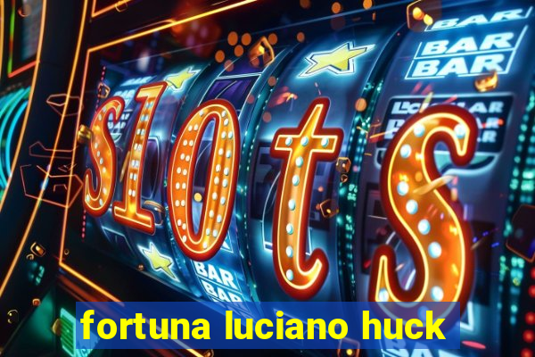 fortuna luciano huck