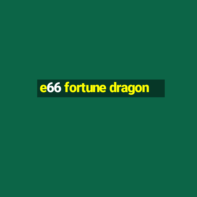 e66 fortune dragon