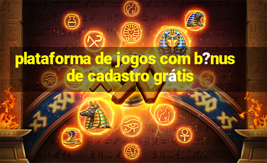 plataforma de jogos com b?nus de cadastro grátis