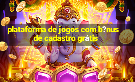 plataforma de jogos com b?nus de cadastro grátis