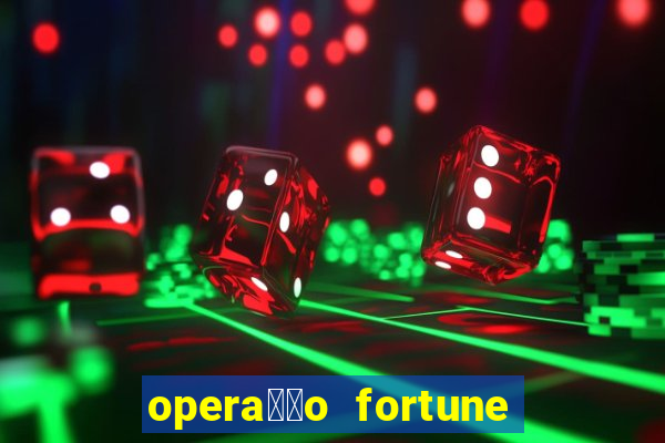 opera莽茫o fortune assistir online dublado