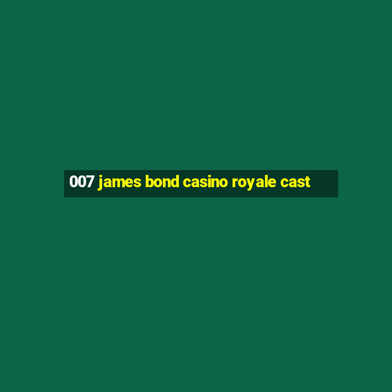 007 james bond casino royale cast