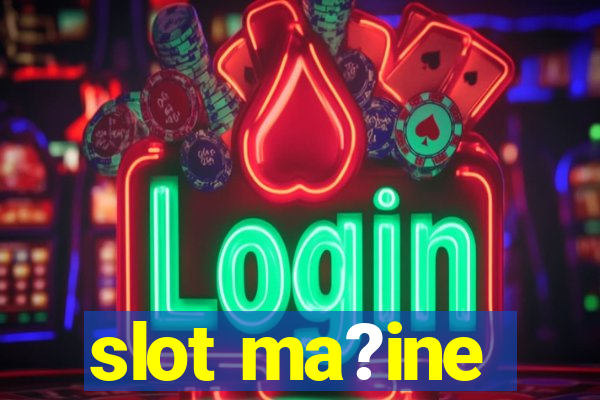 slot ma?ine