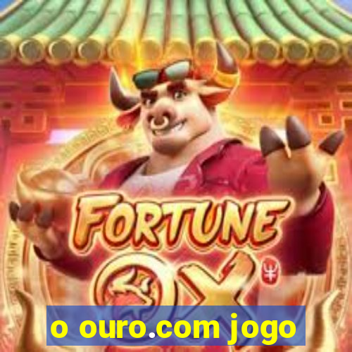 o ouro.com jogo