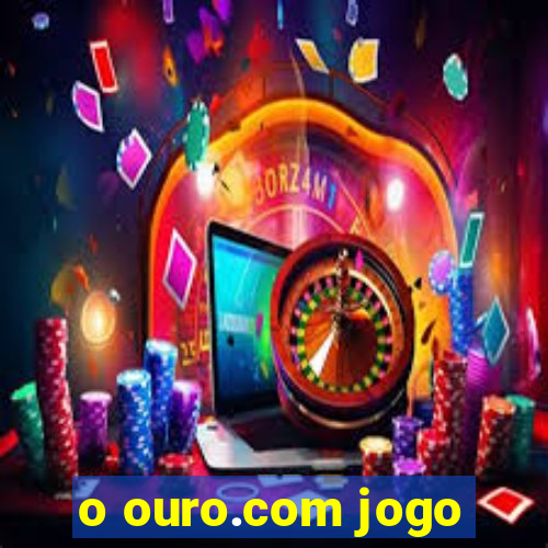 o ouro.com jogo