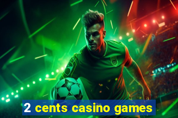 2 cents casino games