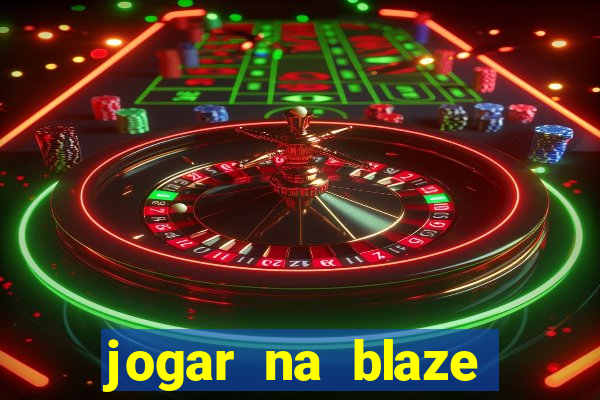 jogar na blaze vale a pena