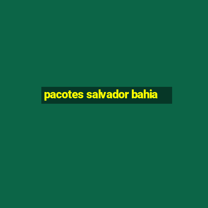 pacotes salvador bahia