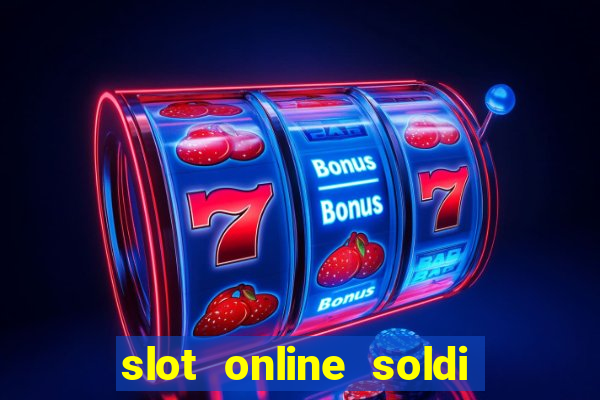 slot online soldi veri bonus senza deposito