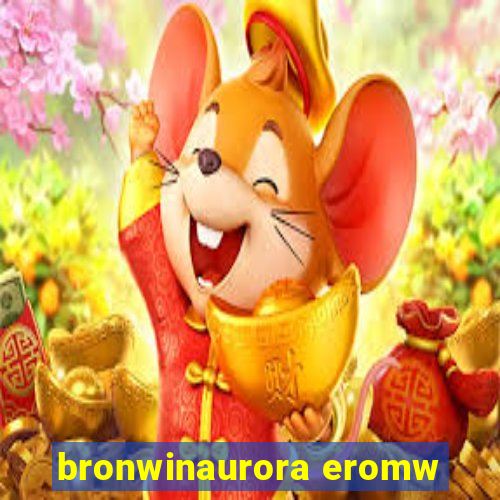 bronwinaurora eromw