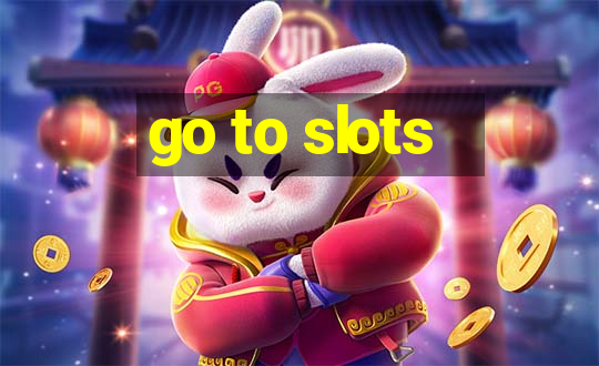 go to slots