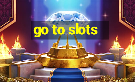 go to slots