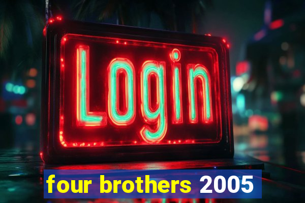 four brothers 2005