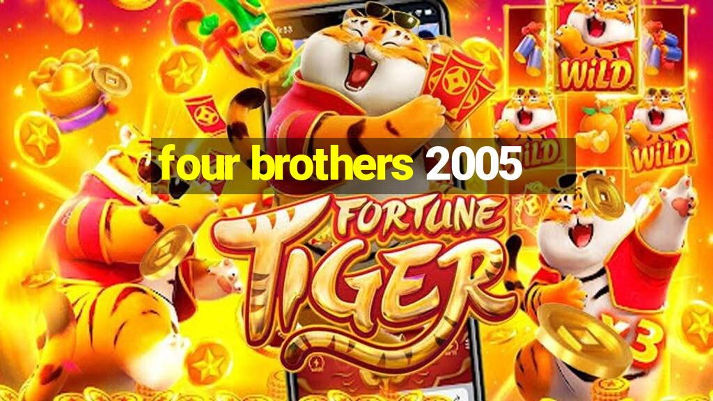 four brothers 2005