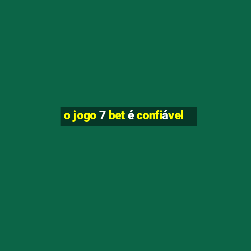 o jogo 7 bet é confiável