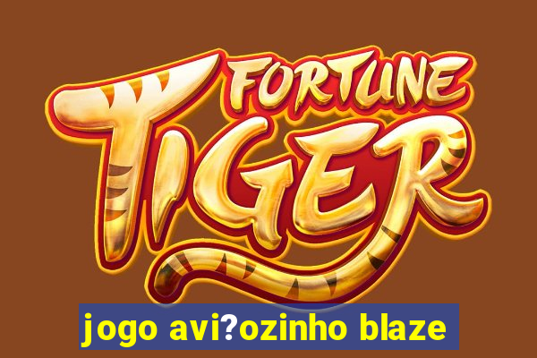 jogo avi?ozinho blaze