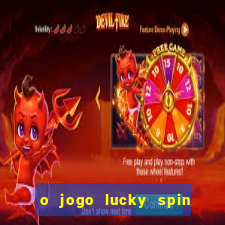 o jogo lucky spin paga mesmo