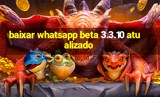 baixar whatsapp beta 3.3.10 atualizado