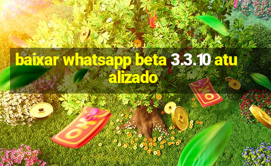 baixar whatsapp beta 3.3.10 atualizado