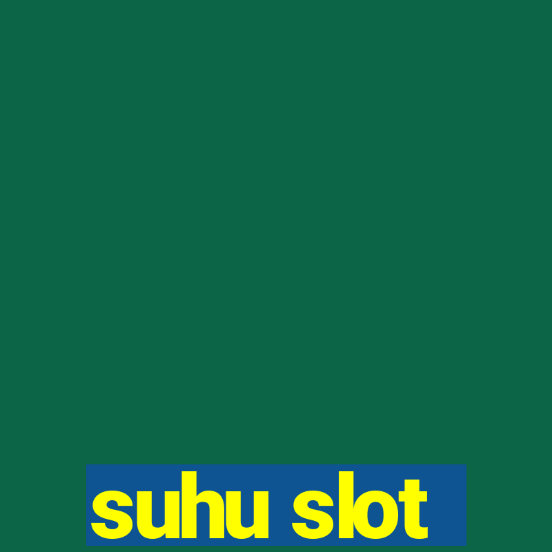 suhu slot