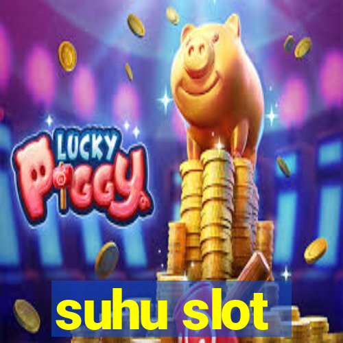 suhu slot