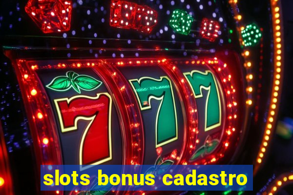 slots bonus cadastro