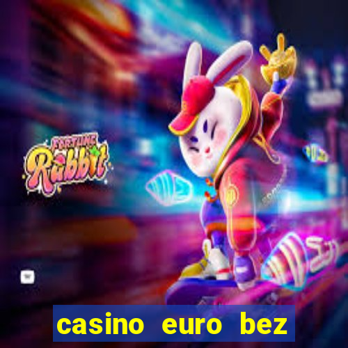 casino euro bez depozytu za sam? rejestracj?