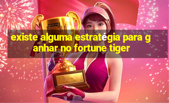 existe alguma estratégia para ganhar no fortune tiger