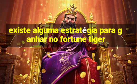 existe alguma estratégia para ganhar no fortune tiger