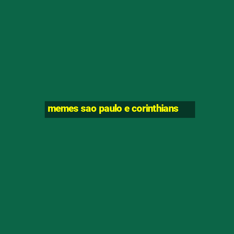 memes sao paulo e corinthians