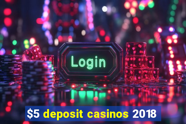 $5 deposit casinos 2018