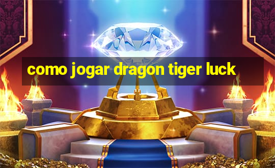 como jogar dragon tiger luck