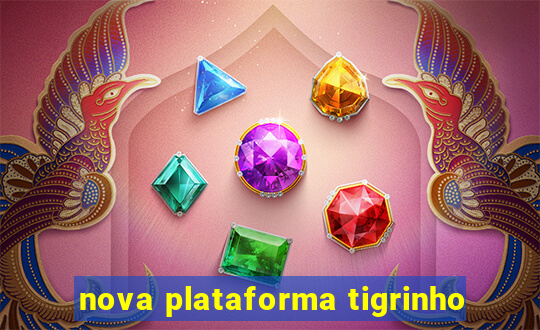 nova plataforma tigrinho