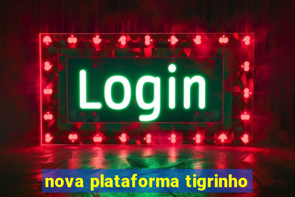 nova plataforma tigrinho