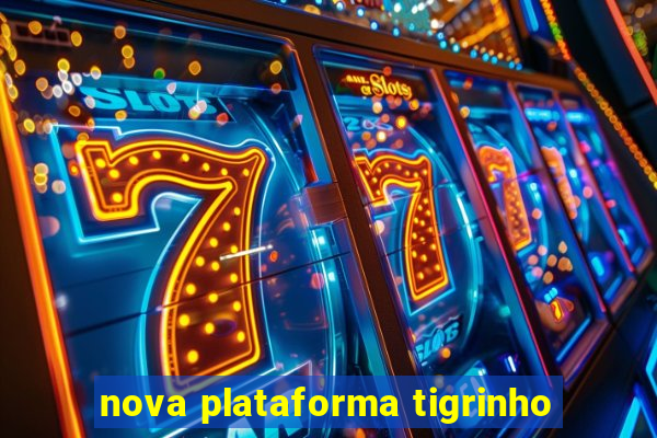 nova plataforma tigrinho