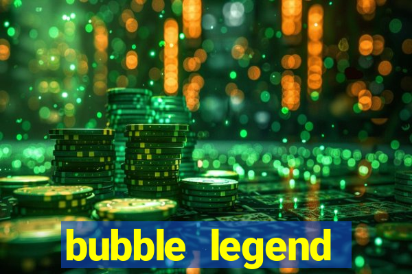 bubble legend ganhar dinheiro