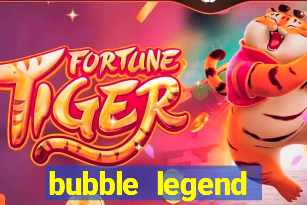 bubble legend ganhar dinheiro