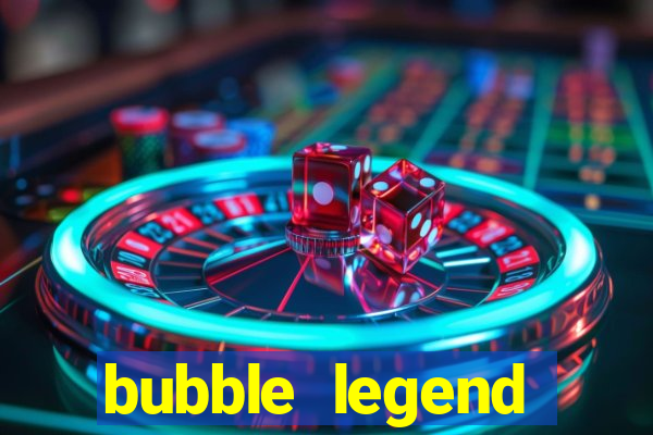 bubble legend ganhar dinheiro