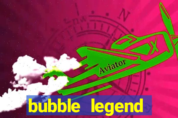 bubble legend ganhar dinheiro