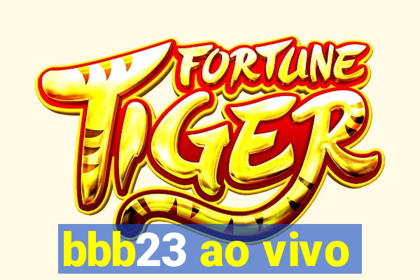 bbb23 ao vivo