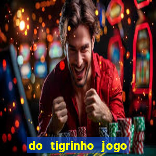 do tigrinho jogo do tigrinho