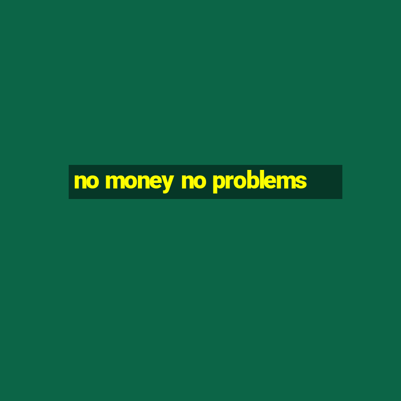 no money no problems