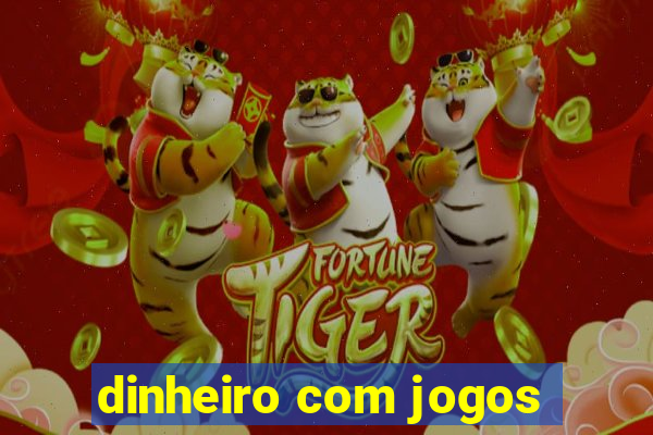 dinheiro com jogos