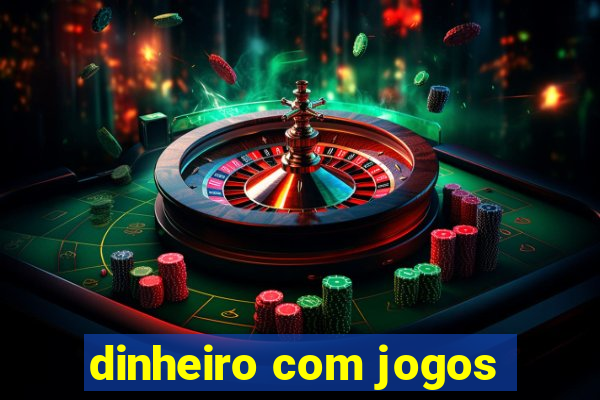 dinheiro com jogos